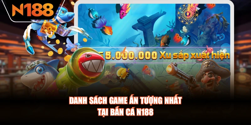 Danh sách game ấn tượng nhất tại Bắn Cá N188